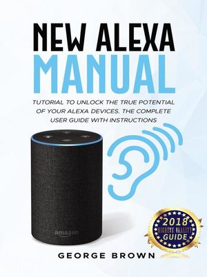 New Alexa Manual Tutorial to Unlock the True Potential of Your Alexa Devices. the Complete User Guide with Instructions - ebook